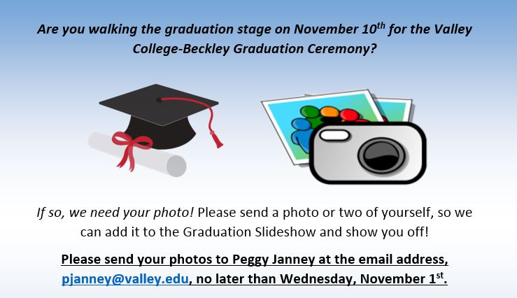 Submit Graduation Pictures for Beckley Graduation Slideshow by November 1st to Peggy Janney at the email, pjanney@valley,edu.